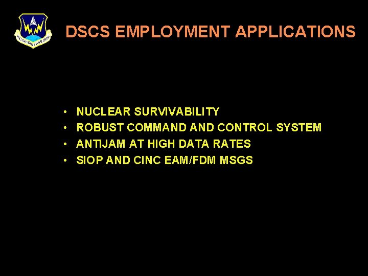 DSCS EMPLOYMENT APPLICATIONS • • NUCLEAR SURVIVABILITY ROBUST COMMAND CONTROL SYSTEM ANTIJAM AT HIGH