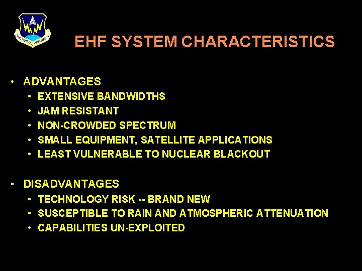 EHF SYSTEM CHARACTERISTICS • ADVANTAGES • • • EXTENSIVE BANDWIDTHS JAM RESISTANT NON-CROWDED SPECTRUM