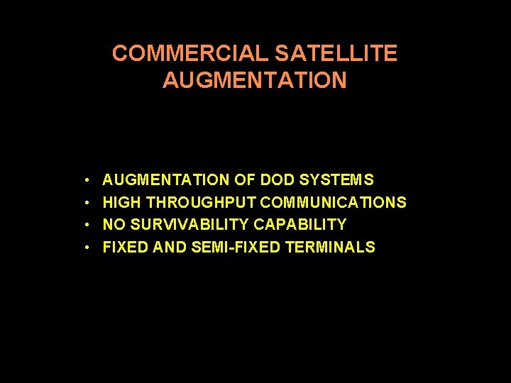 COMMERCIAL SATELLITE AUGMENTATION • • AUGMENTATION OF DOD SYSTEMS HIGH THROUGHPUT COMMUNICATIONS NO SURVIVABILITY