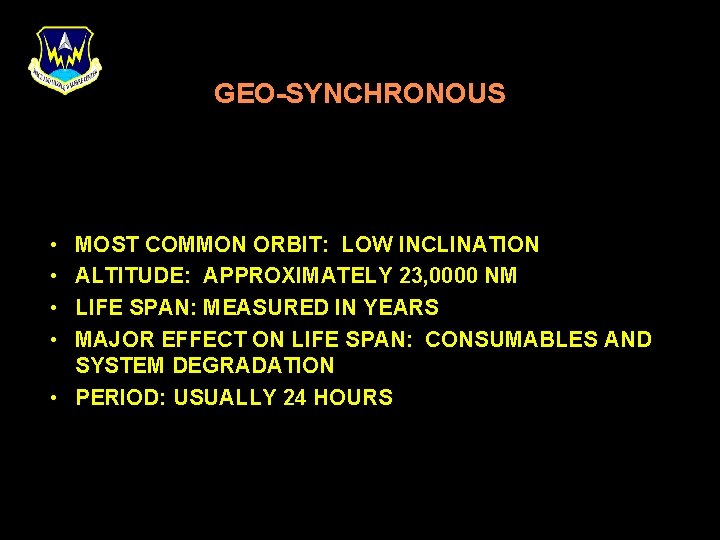 GEO-SYNCHRONOUS • • MOST COMMON ORBIT: LOW INCLINATION ALTITUDE: APPROXIMATELY 23, 0000 NM LIFE