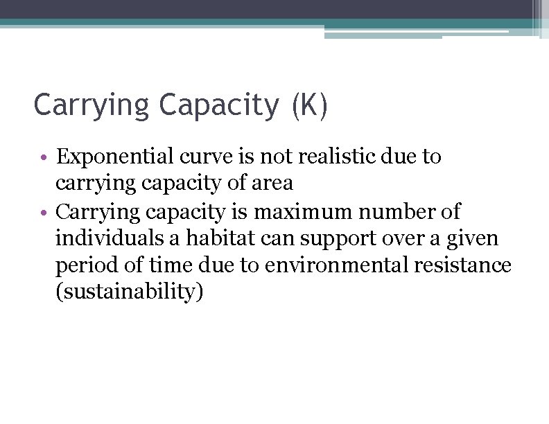 Carrying Capacity (K) • Exponential curve is not realistic due to carrying capacity of