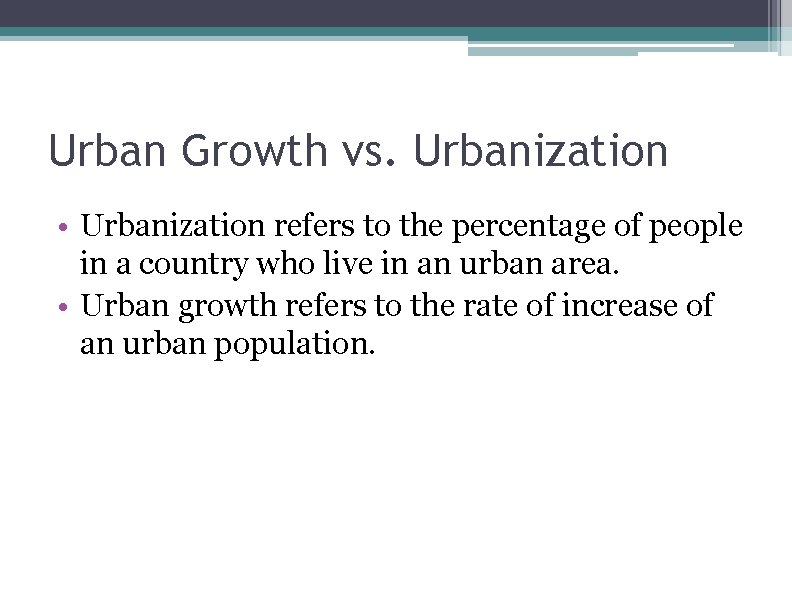 Urban Growth vs. Urbanization • Urbanization refers to the percentage of people in a