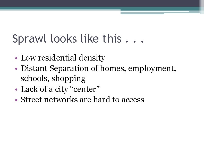 Sprawl looks like this. . . • Low residential density • Distant Separation of