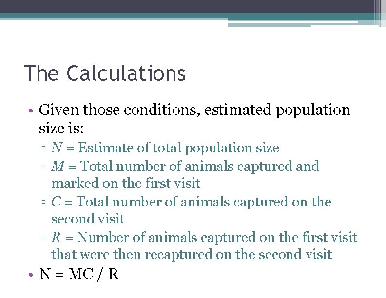 The Calculations • Given those conditions, estimated population size is: ▫ N = Estimate