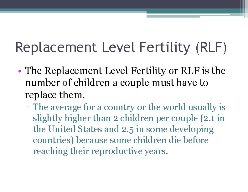 Replacement Level Fertility (RLF) • The Replacement Level Fertility or RLF is the number