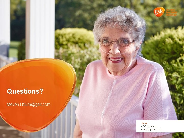 Questions? steven. i. blum@gsk. com Janet COPD patient Philadelphia, USA 