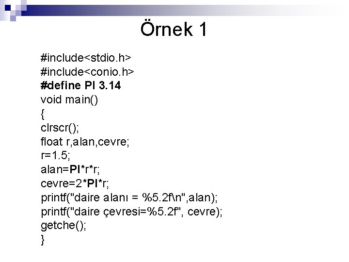 Örnek 1 #include<stdio. h> #include<conio. h> #define PI 3. 14 void main() { clrscr();