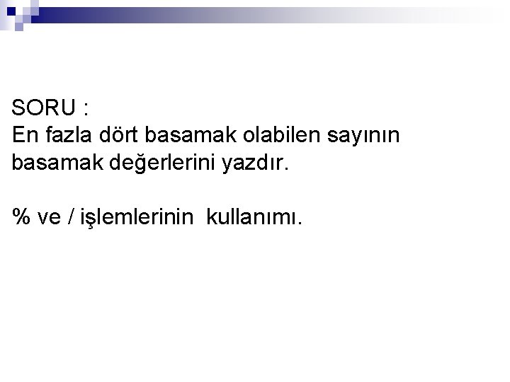 SORU : En fazla dört basamak olabilen sayının basamak değerlerini yazdır. % ve /