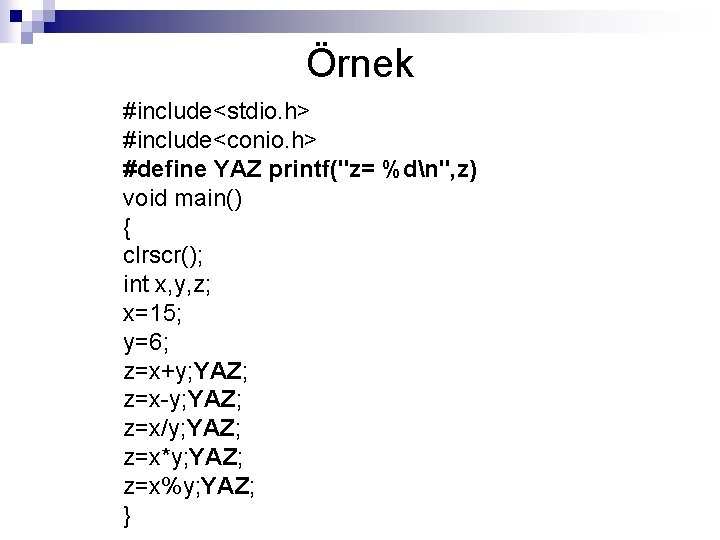 Örnek #include<stdio. h> #include<conio. h> #define YAZ printf("z= %dn", z) void main() { clrscr();