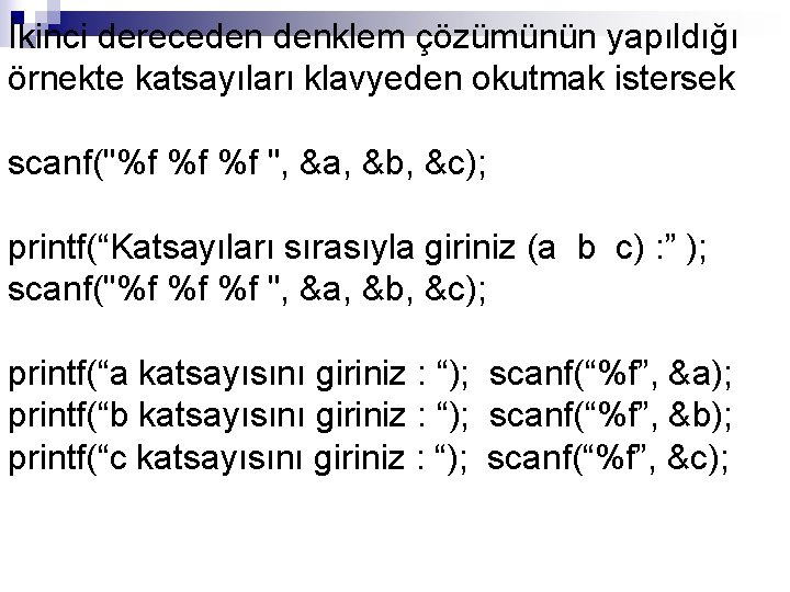 İkinci dereceden denklem çözümünün yapıldığı örnekte katsayıları klavyeden okutmak istersek scanf("%f %f %f ",