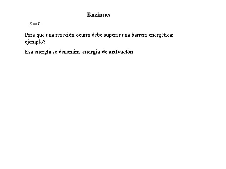 Enzimas Para que una reacción ocurra debe superar una barrera energética: ejemplo? Esa energía