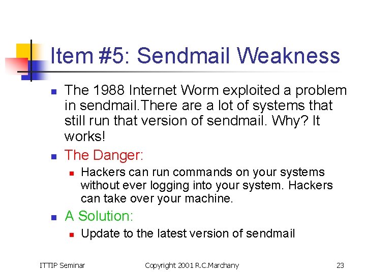 Item #5: Sendmail Weakness n n The 1988 Internet Worm exploited a problem in