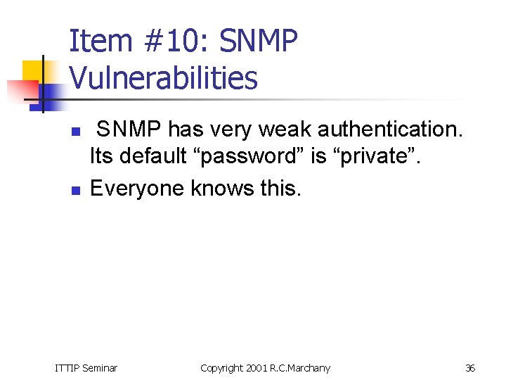 Item #10: SNMP Vulnerabilities n n SNMP has very weak authentication. Its default “password”