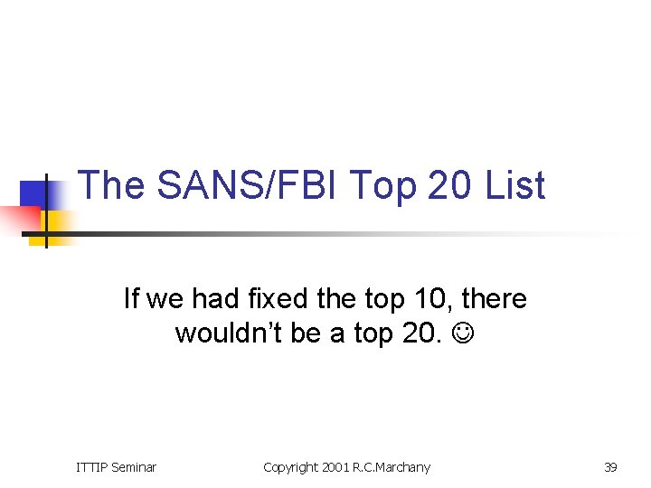 The SANS/FBI Top 20 List If we had fixed the top 10, there wouldn’t