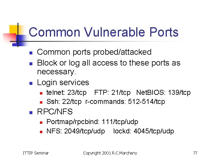 Common Vulnerable Ports n n n Common ports probed/attacked Block or log all access