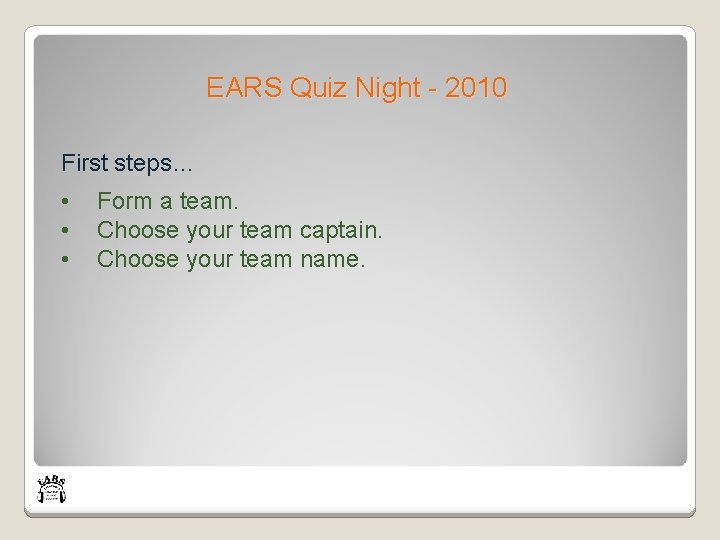 EARS Quiz Night - 2010 First steps… • • • Form a team. Choose