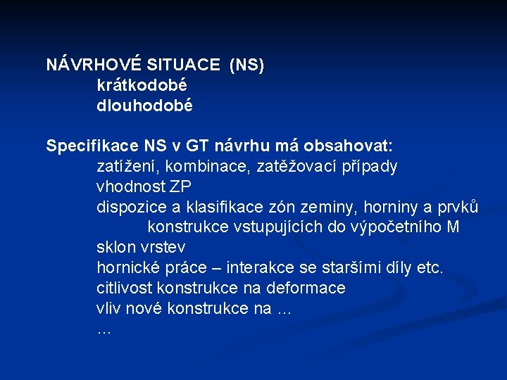 NÁVRHOVÉ SITUACE (NS) krátkodobé dlouhodobé Specifikace NS v GT návrhu má obsahovat: zatížení, kombinace,