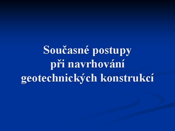 Současné postupy při navrhování geotechnických konstrukcí 