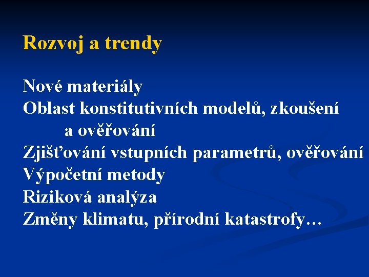 Rozvoj a trendy Nové materiály Oblast konstitutivních modelů, zkoušení a ověřování Zjišťování vstupních parametrů,