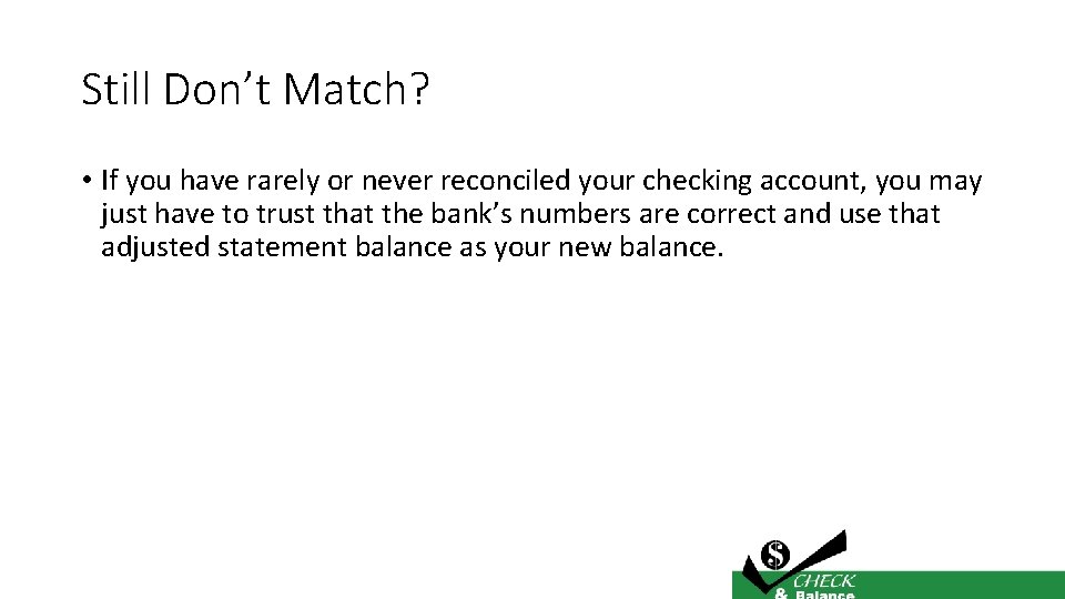 Still Don’t Match? • If you have rarely or never reconciled your checking account,