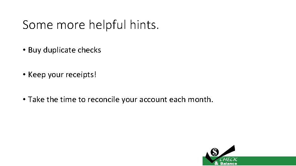 Some more helpful hints. • Buy duplicate checks • Keep your receipts! • Take