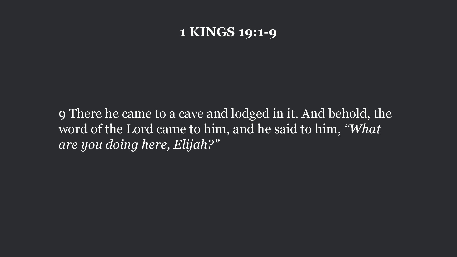 1 KINGS 19: 1 -9 9 There he came to a cave and lodged