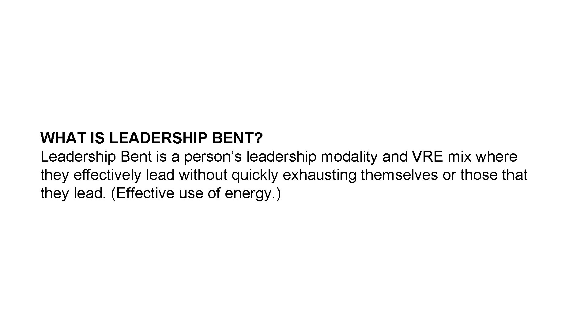 WHAT IS LEADERSHIP BENT? Leadership Bent is a person’s leadership modality and VRE mix