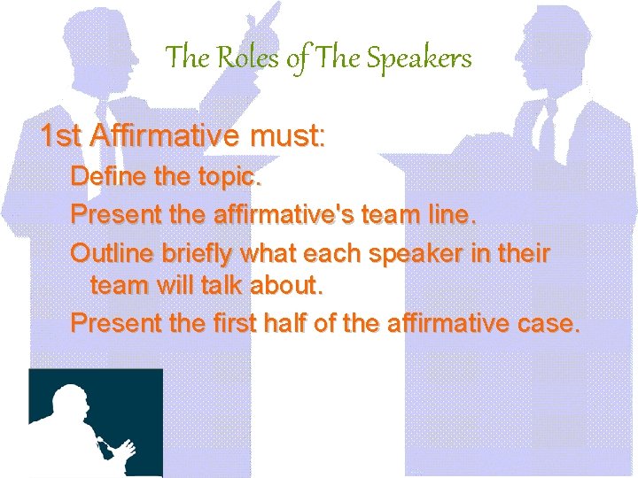 The Roles of The Speakers 1 st Affirmative must: Define the topic. Present the