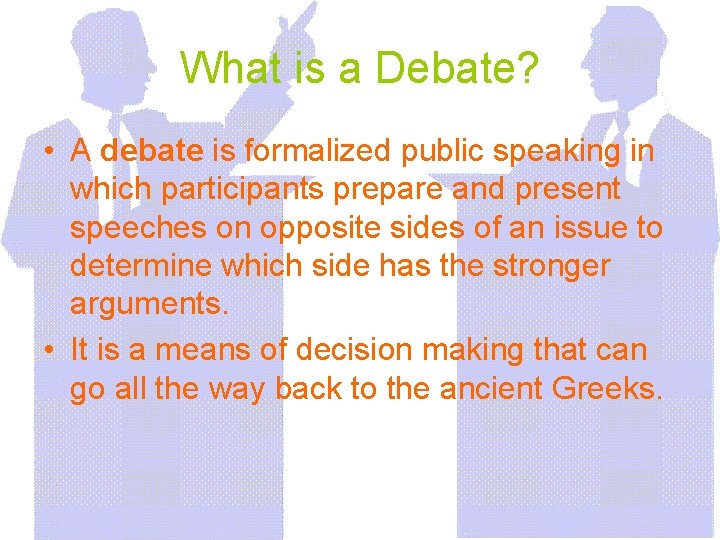 What is a Debate? • A debate is formalized public speaking in which participants