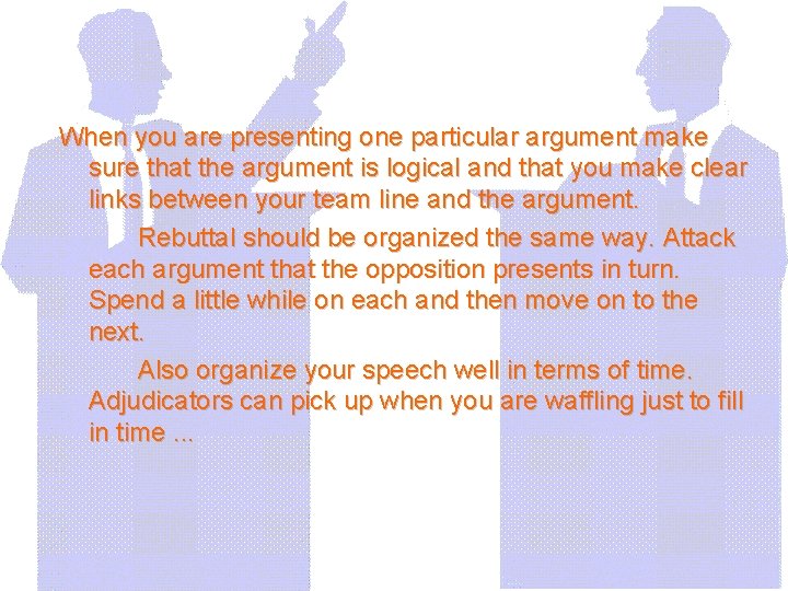 When you are presenting one particular argument make sure that the argument is logical