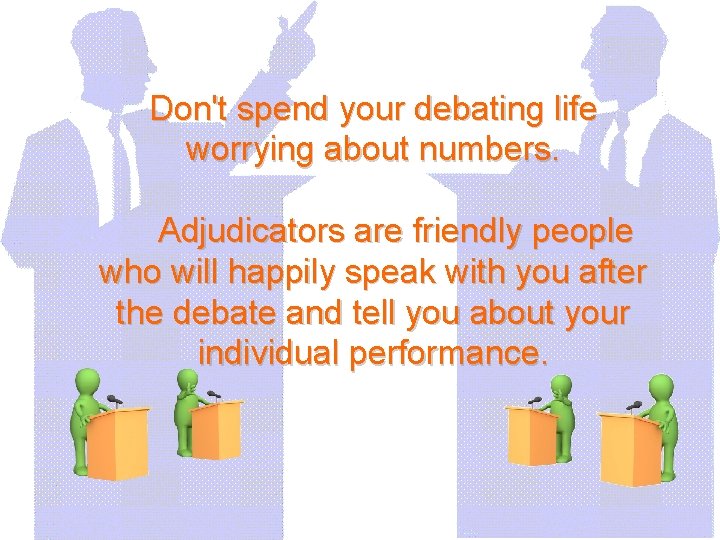 Don't spend your debating life worrying about numbers. Adjudicators are friendly people who will