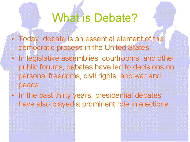 What is Debate? • Today, debate is an essential element of the democratic process