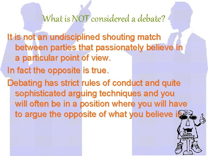 What is NOT considered a debate? It is not an undisciplined shouting match between