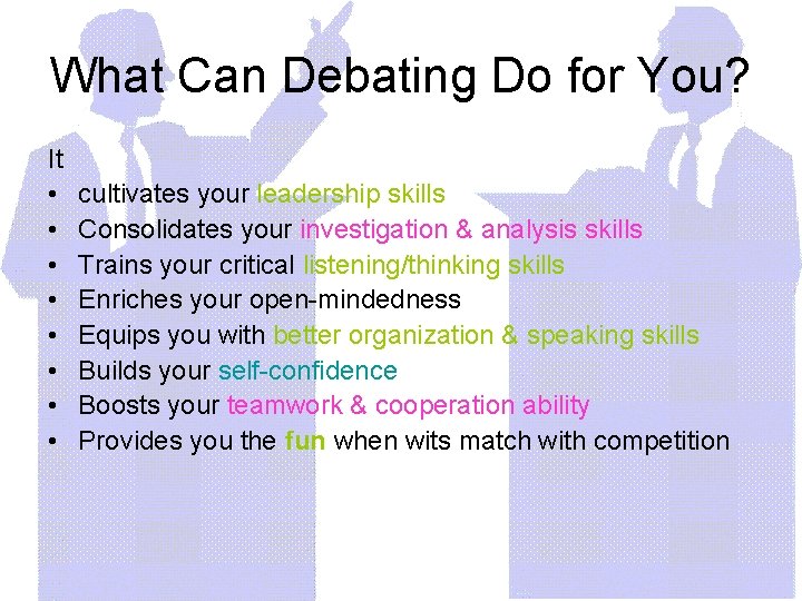 What Can Debating Do for You? It • cultivates your leadership skills • Consolidates