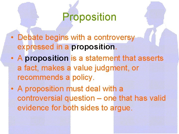 Proposition • Debate begins with a controversy expressed in a proposition. • A proposition