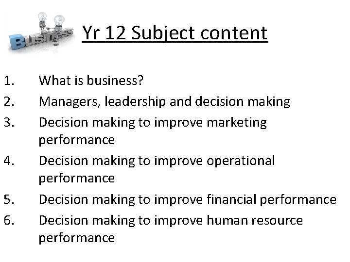 Yr 12 Subject content 1. What is business? 2. Managers, leadership and decision making