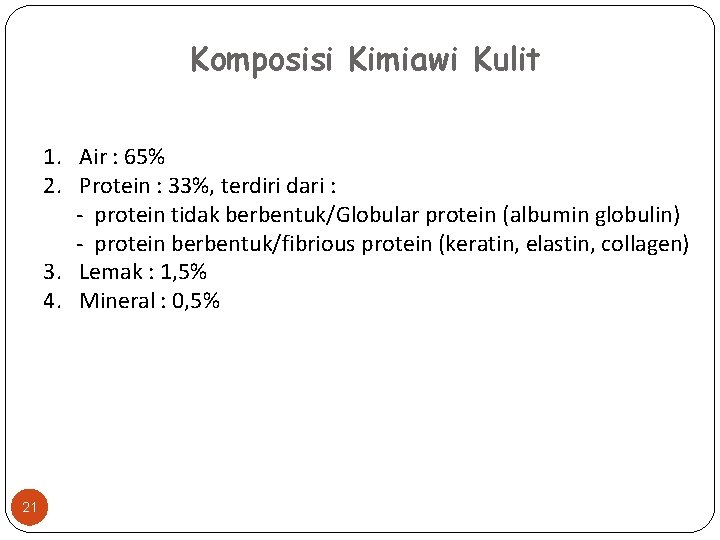 Komposisi Kimiawi Kulit 1. Air : 65% 2. Protein : 33%, terdiri dari :