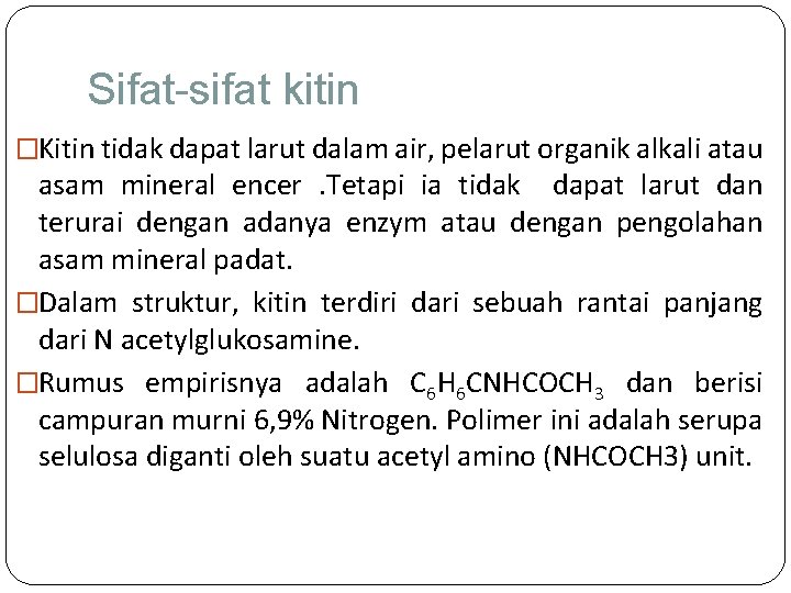 Sifat-sifat kitin �Kitin tidak dapat larut dalam air, pelarut organik alkali atau asam mineral
