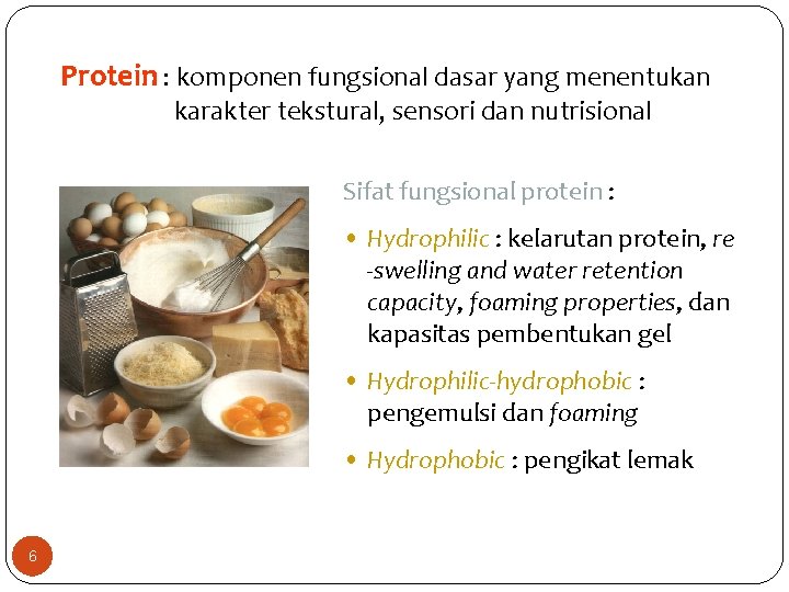 Protein : komponen fungsional dasar yang menentukan karakter tekstural, sensori dan nutrisional Sifat fungsional