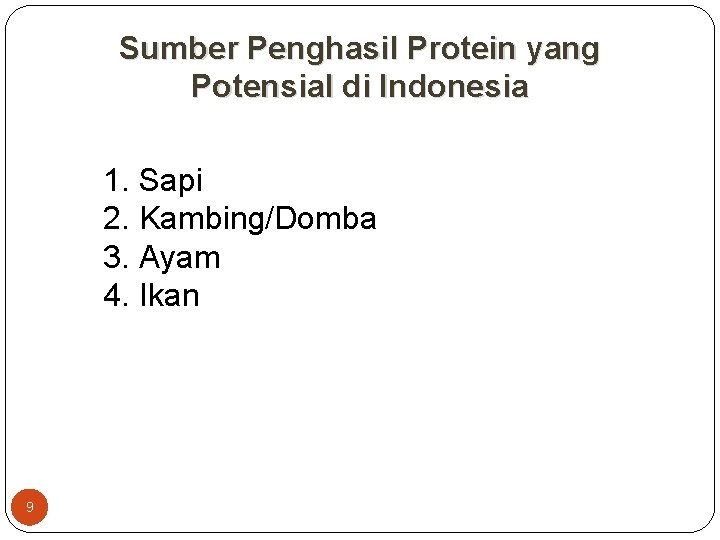 Sumber Penghasil Protein yang Potensial di Indonesia 1. Sapi 2. Kambing/Domba 3. Ayam 4.