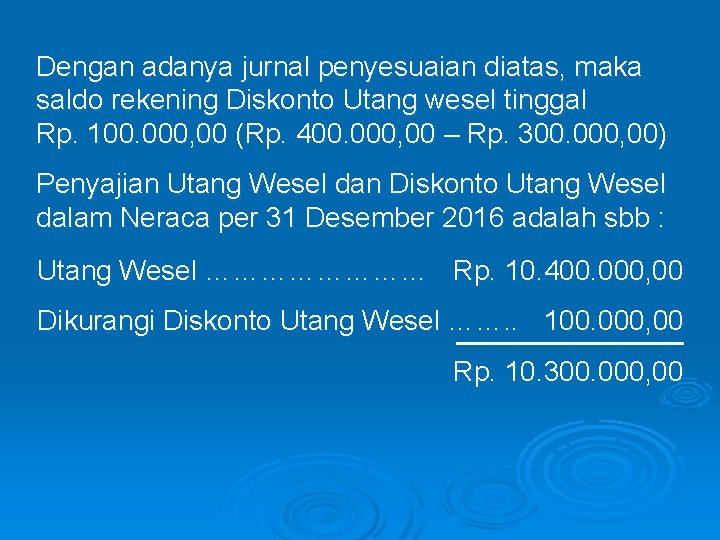 Dengan adanya jurnal penyesuaian diatas, maka saldo rekening Diskonto Utang wesel tinggal Rp. 100.