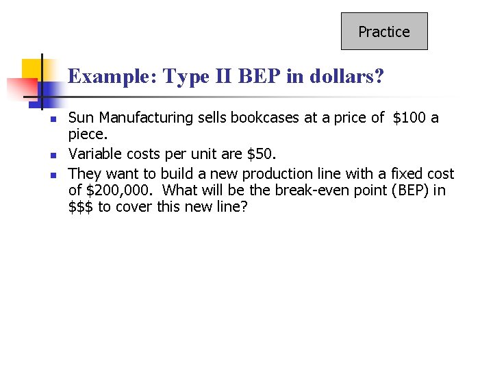 Practice Example: Type II BEP in dollars? n n n Sun Manufacturing sells bookcases