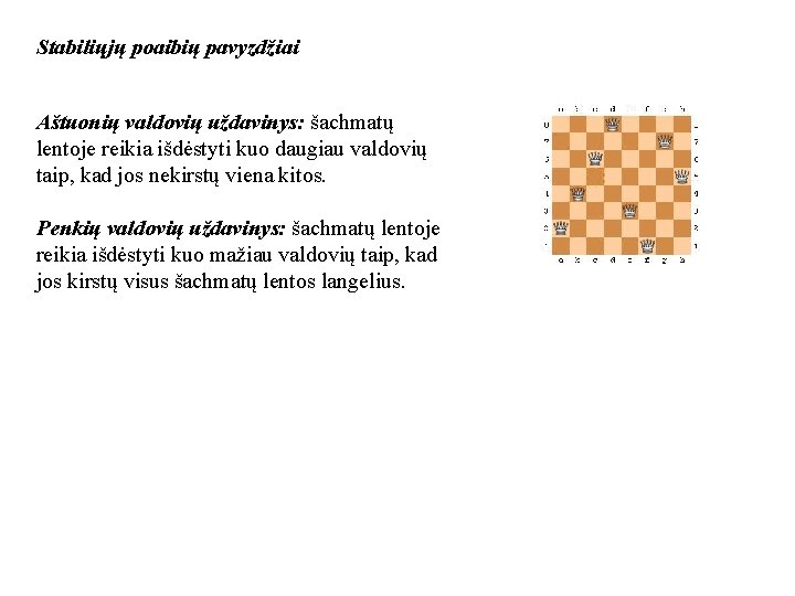 Stabiliųjų poaibių pavyzdžiai Aštuonių valdovių uždavinys: šachmatų lentoje reikia išdėstyti kuo daugiau valdovių taip,