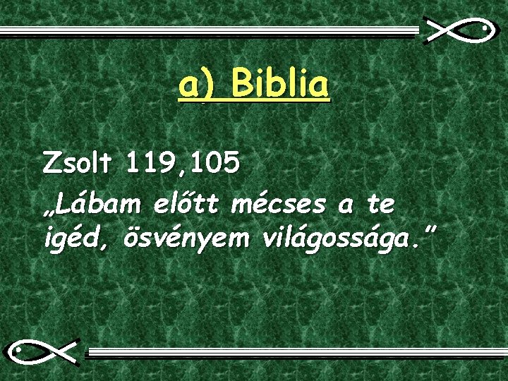 a) Biblia Zsolt 119, 105 „Lábam előtt mécses a te igéd, ösvényem világossága. ”