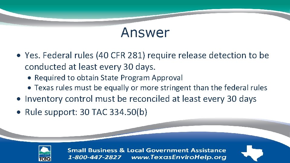 Answer Yes. Federal rules (40 CFR 281) require release detection to be conducted at