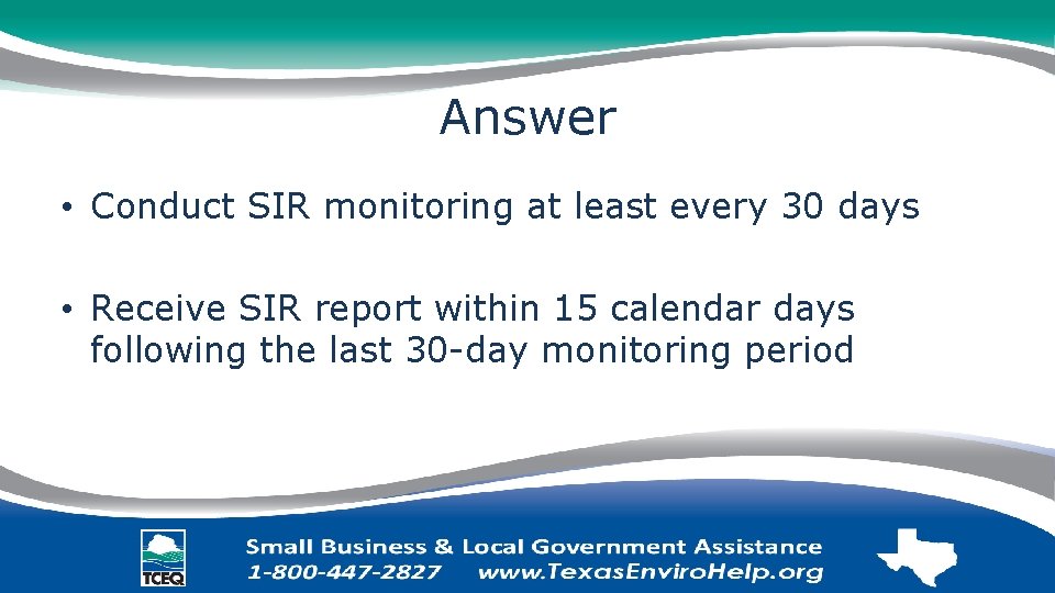 Answer • Conduct SIR monitoring at least every 30 days • Receive SIR report