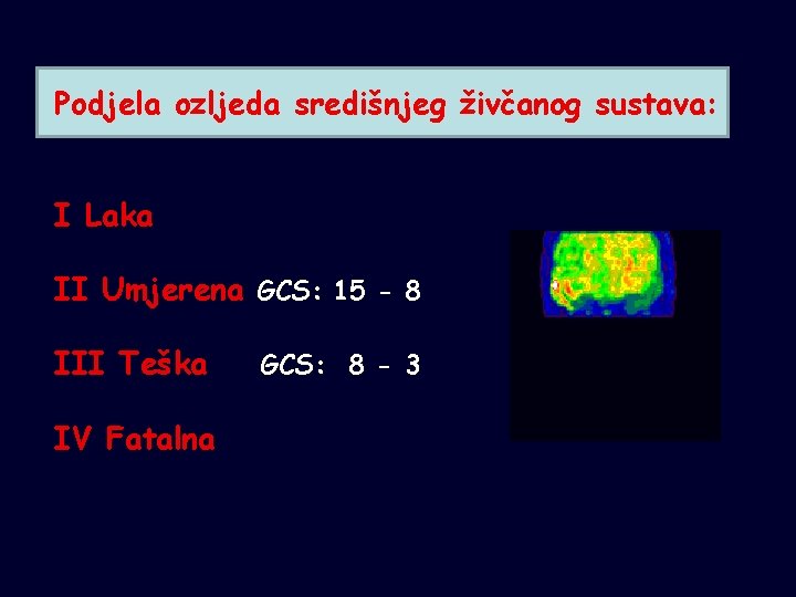 Podjela ozljeda središnjeg živčanog sustava: I Laka II Umjerena GCS: 15 - 8 III