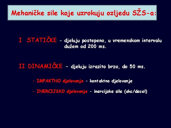 Mehaničke sile koje uzrokuju ozljedu SŽS-a: I STATIČKE - djeluju postepeno, u vremenskom intervalu