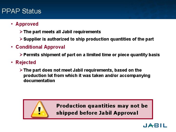 PPAP Status • Approved Ø The part meets all Jabil requirements Ø Supplier is
