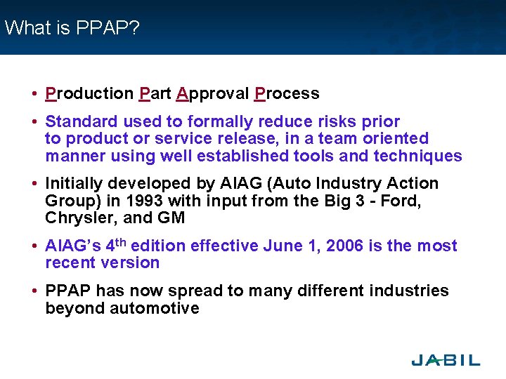 What is PPAP? • Production Part Approval Process • Standard used to formally reduce